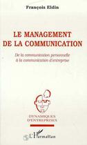 Couverture du livre « Le management de la communication - de la communication personnelle a la communication d'entreprise » de Eldin Francois aux éditions L'harmattan