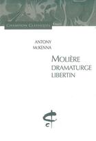 Couverture du livre « Molière, dramaturge libertin » de Antony Mckenna aux éditions Honore Champion
