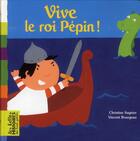 Couverture du livre « Vive le roi Pépin » de Vincent Bourgeau et Christine Sagnier aux éditions Bayard Jeunesse