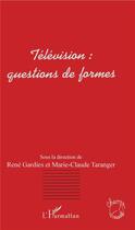 Couverture du livre « Télévision : questions de formes » de Rene Gardies et Marie-Claude Taranger aux éditions L'harmattan