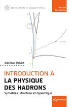 Couverture du livre « Introduction à la physique des hadrons : symétries, structure et dynamique » de Jean-Marc Richard aux éditions Edp Sciences