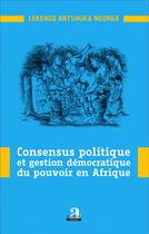 Couverture du livre « Consensus politique et gestion démocratique du pouvoir en Afrique » de Lokengo Antshuka Ngonga aux éditions Academia