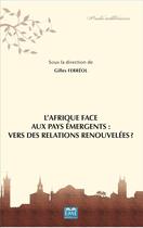 Couverture du livre « L'Afrique face aux pays emergents : vers des relations renouvelées ? » de Gilles Ferreol aux éditions Eme Editions