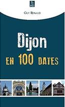 Couverture du livre « Dijon en 100 dates » de Guy Renaud aux éditions Editions Sutton