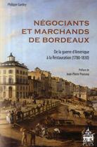 Couverture du livre « Négociants et marchands de Bordeaux de la guerre d'Amérique à la restauration ; 1780-1830 » de Philippe Gardey aux éditions Sorbonne Universite Presses