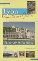 Couverture du livre « Lyon, primatie des Gaules ; itinéraires insolites » de Yves Buffetaut aux éditions Ysec