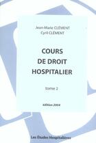 Couverture du livre « Cours de droit hospitalier tome 2 2e ed » de Jean-Marie Clement aux éditions Les Etudes Hospitalieres