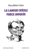 Couverture du livre « La langue créole ; force jugulée » de Dany Bébel-Gisler aux éditions L'harmattan