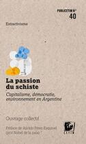 Couverture du livre « La passion du schiste ; capitalisme, démocratie, environnement en Argentine » de  aux éditions Cetim Ch