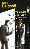 Couverture du livre « Le Temoin Etait Aveugle » de Pierre Delanoe aux éditions Vents Contraires