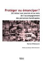 Couverture du livre « Protéger ou émanciper ? un retour aux sources et au sens de l'accompagnement des personnes handicapées » de Patrick Willemarck aux éditions Books On Demand