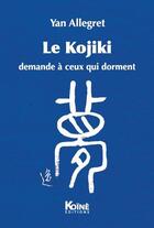 Couverture du livre « Le Kojiki ; demande à ceux qui dorment » de Yan Allegret aux éditions Koine