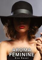 Couverture du livre « Aroma Féminine : Histoires Érotiques Tabou pour Adultes » de Eva Rossi aux éditions Tredition