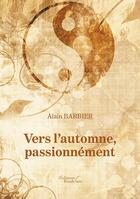 Couverture du livre « Vers l'automne, passionnément » de Alain Barbier aux éditions Baudelaire