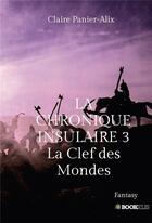 Couverture du livre « La chronique insulaire Tome 3 ; la clef des mondes » de Claire Panier-Alix aux éditions Bookelis