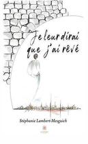 Couverture du livre « Je leur dirai que j'ai rêvé » de Stephanie Lambert-Mesguich aux éditions Le Lys Bleu