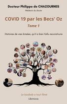 Couverture du livre « COVID 19 par les Becs' Oz Tome 1 : Histoires de vies brisées, qu'il a bien fallu reconstruire » de Philippe De Chazournes aux éditions Librinova