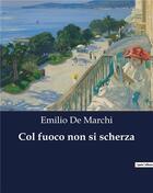 Couverture du livre « Col fuoco non si scherza » de De Marchi Emilio aux éditions Culturea