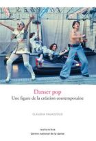 Couverture du livre « Danser pop - une figure de la creation contemporaine » de Claudia Palazzolo aux éditions Centre National De La Danse