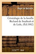 Couverture du livre « Généalogie de la famille Richard de Soultrait et de Lisle, (Éd.1882) » de Quirielle Roger aux éditions Hachette Bnf