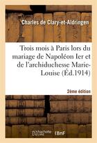 Couverture du livre « Trois mois a paris lors du mariage de napoleon ier et de l'archiduchesse marie-louis 2e edition » de Clary-Et-Aldringen C aux éditions Hachette Bnf