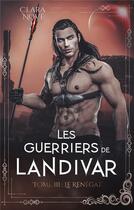 Couverture du livre « Les guerriers de Landivar Tome 3 : Le renégat » de Clara Nové aux éditions Hlab
