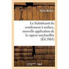 Couverture du livre « Le Substituant du condenseur à surface, nouvelle application de la vapeur surchauffée : suivi de quelques considérations sur des appareils perfectionnés destinés à vaporiser l'eau » de Martin Emile aux éditions Hachette Bnf