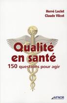 Couverture du livre « Qualité en santé ; 150 questions pour agir » de Leclet/Vilcot aux éditions Afnor