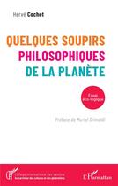 Couverture du livre « Quelques soupirs philosophiques de la planète : essai éco-logique » de Herve Cochet aux éditions L'harmattan