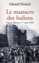 Couverture du livre « Le Massacre des Italiens : Aigues-Mortes, 17 août 1893 » de Gerard Noiriel aux éditions Fayard