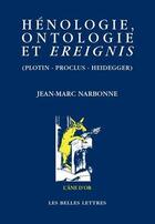 Couverture du livre « Hénologie, ontologie et ereignis (Plotin - Proclus - Heidegger) » de Jean-Marc Narbonne aux éditions Belles Lettres