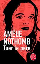 Couverture du livre « Tuer le père » de Amélie Nothomb aux éditions Le Livre De Poche