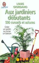 Couverture du livre « 500 conseils et astuces aux jardiniers débutants » de Louis Giordano aux éditions J'ai Lu