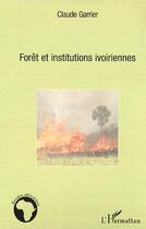 Couverture du livre « Forêt et institutions ivoiriennes » de Claude Garrier aux éditions Editions L'harmattan