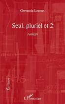 Couverture du livre « Seul, pluriel et 2 » de Gwenola Leroux aux éditions Editions L'harmattan