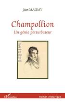 Couverture du livre « Champollion, un génie perturbateur » de Jean Mauny aux éditions Editions L'harmattan