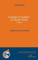 Couverture du livre « Écologie et évolution du monde vivant t.2 ; l'échelle crée le phénomène » de Michel Godron aux éditions Editions L'harmattan