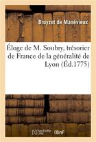 Couverture du livre « Eloge de m. soubry, tresorier de france de la generalite de lyon » de Bruyzet De Manevieux aux éditions Hachette Bnf