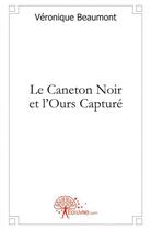 Couverture du livre « Le caneton noir et l'ours capture » de Véronique Beaumont aux éditions Edilivre