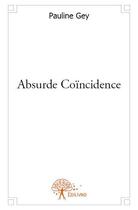 Couverture du livre « Absurde coïncidence » de Pauline Gey aux éditions Edilivre