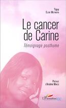 Couverture du livre « Le cancer de Carine ; témoignage posthume » de Tiguy Elebe Motingiya aux éditions L'harmattan