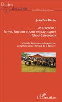 Couverture du livre « Le proverbe : forme, fonction et sens en Pays tupuri (Tchad-Cameroun) la famille Adamawa-oubanguienne au rythme de la 