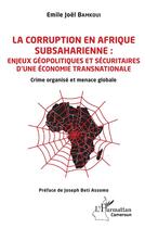 Couverture du livre « La corruption en Afrique subsaharienne : enjeux géopolitiques et sécuritaires d'une économie transnationale ; crime organisé et menace globale » de Bamkoui Emile Joel aux éditions L'harmattan