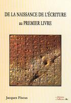 Couverture du livre « De la naissance de l'écriture au premier livre » de Jacques Fiscus aux éditions L'officine