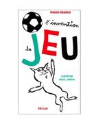 Couverture du livre « L'invention du jeu » de Francois Begaudeau et Pascal Lemaitre aux éditions Helium