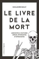 Couverture du livre « Le livre de la mort ; anecdotes et coutumes drôles, étonnantes et effrayantes » de Guillaume Bailly aux éditions Les Editions De L'opportun