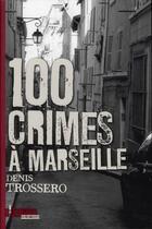 Couverture du livre « 100 crimes à Marseille » de Denis Trossero aux éditions L'ecailler
