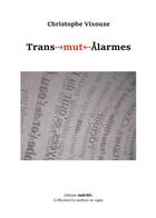 Couverture du livre « Trans-mut-alarmes » de Christophe Vixouze aux éditions Unicite