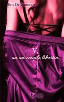 Couverture du livre « V, ou un couple libertin » de Eric De Lioncourt aux éditions Erato Editions