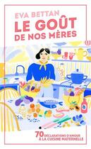 Couverture du livre « Le goût de nos mères : 70 déclarations d'amour à la cuisine maternelle » de Eva Bettan et Collectif aux éditions Mon Poche